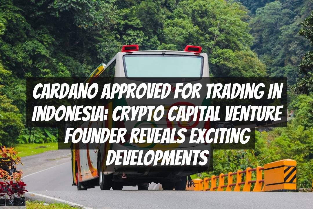 Cardano Approved for Trading in Indonesia: Crypto Capital Venture Founder Reveals Exciting Developments