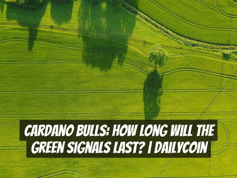 Cardano Bulls: How Long Will the Green Signals Last? | DailyCoin