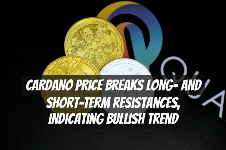 Cardano Price Breaks Long- and Short-Term Resistances, Indicating Bullish Trend