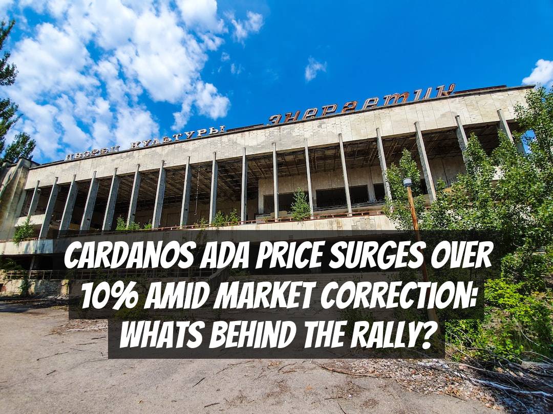Cardanos ADA Price Surges Over 10% Amid Market Correction: Whats Behind the Rally?