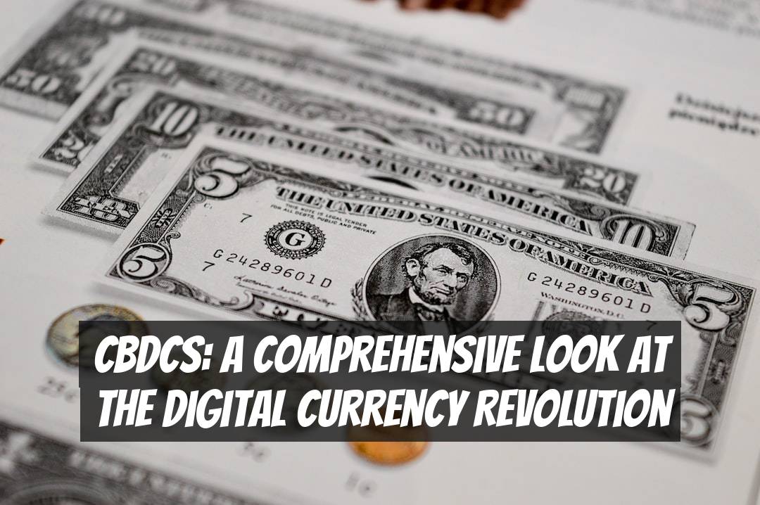 CBDCs: A Comprehensive Look at the Digital Currency Revolution
