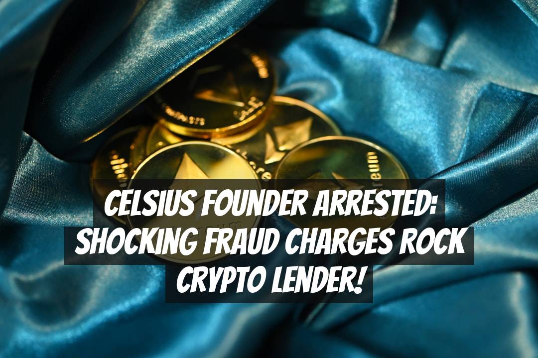Celsius Founder Arrested: Shocking Fraud Charges Rock Crypto Lender!