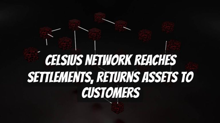 Celsius Network Reaches Settlements, Returns Assets to Customers