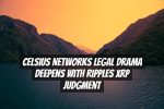 Celsius Networks Legal Drama Deepens with Ripples XRP Judgment