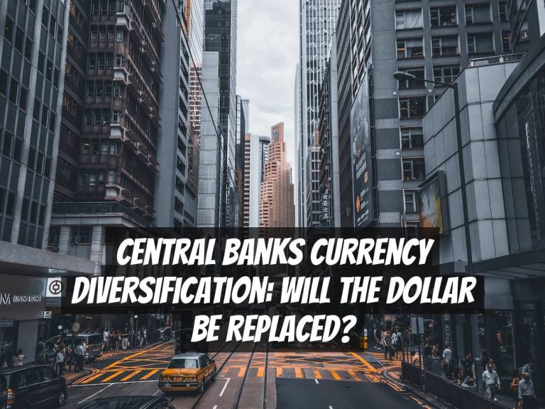 Central Banks Currency Diversification: Will the Dollar Be Replaced?