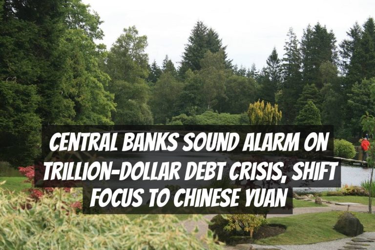 Central Banks Sound Alarm on Trillion-Dollar Debt Crisis, Shift Focus to Chinese Yuan