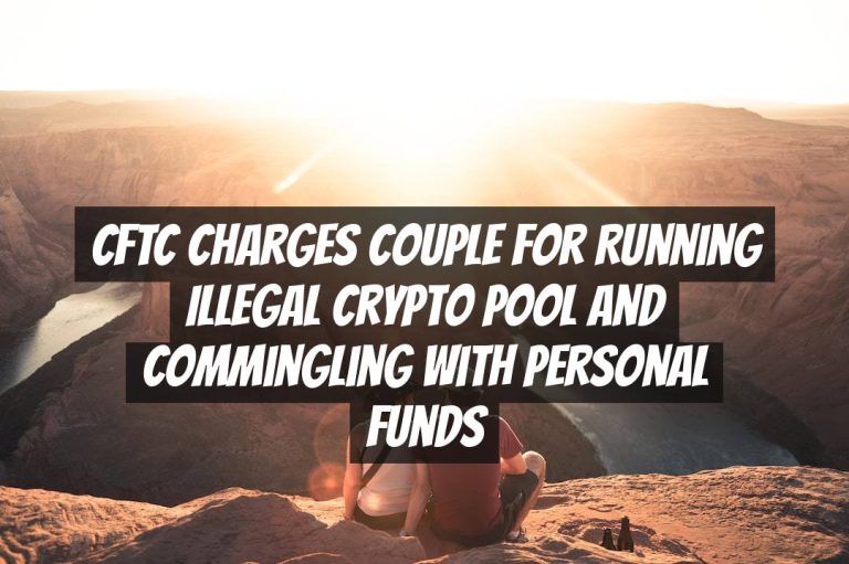 CFTC Charges Couple for Running Illegal Crypto Pool and Commingling With Personal Funds