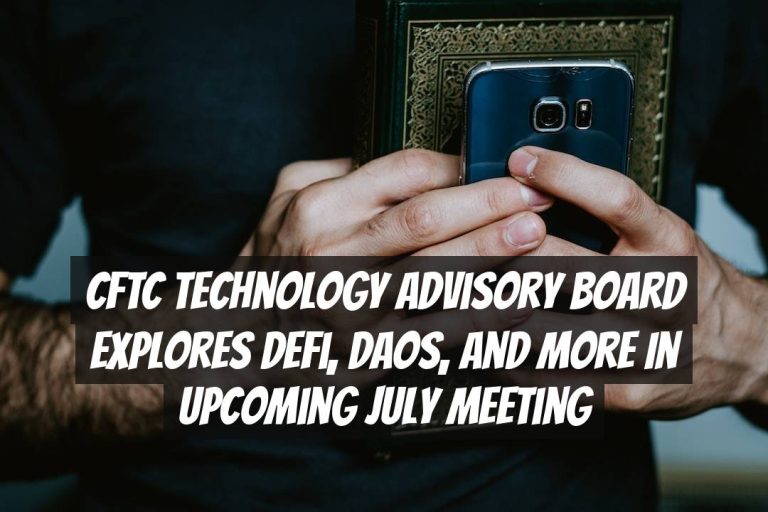 CFTC Technology Advisory Board Explores DeFi, DAOs, and More in Upcoming July Meeting