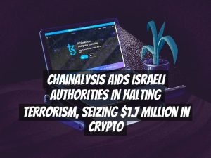 Chainalysis Aids Israeli Authorities in Halting Terrorism, Seizing $1.7 Million in Crypto