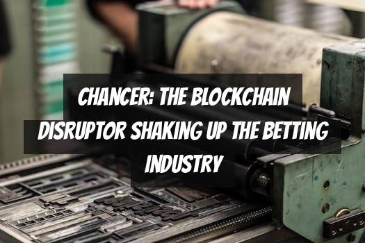 Chancer: The Blockchain Disruptor Shaking Up the Betting Industry
