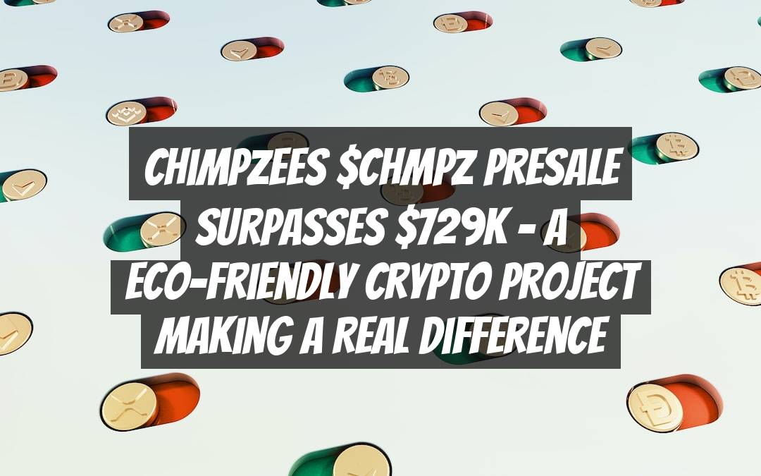 Chimpzees $CHMPZ Presale Surpasses $729k - A Eco-Friendly Crypto Project Making a Real Difference