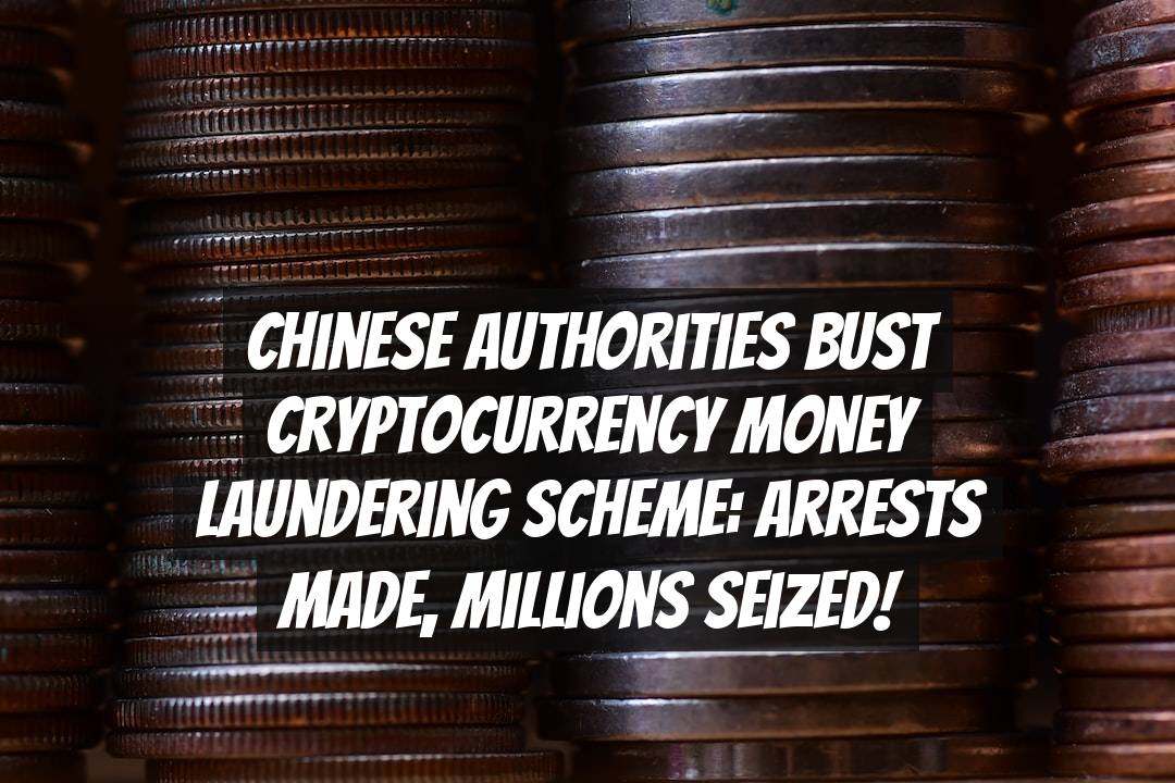 Chinese Authorities Bust Cryptocurrency Money Laundering Scheme: Arrests Made, Millions Seized!