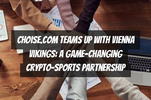 Choise.com Teams Up with Vienna Vikings: A Game-Changing Crypto-Sports Partnership