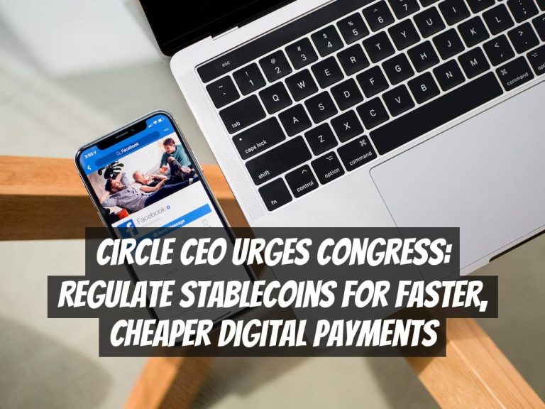 Circle CEO Urges Congress: Regulate Stablecoins for Faster, Cheaper Digital Payments