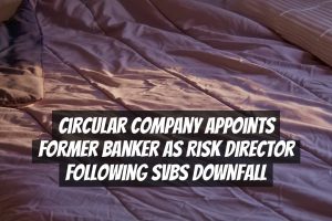 Circular Company Appoints Former Banker as Risk Director Following SVBs Downfall