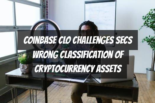 Coinbase CLO Challenges SECs Wrong Classification of Cryptocurrency Assets