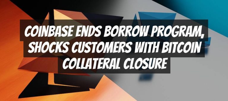 Coinbase Ends Borrow Program, Shocks Customers with Bitcoin Collateral Closure