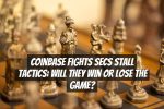 Coinbase Fights SECs Stall Tactics: Will They Win or Lose the Game?