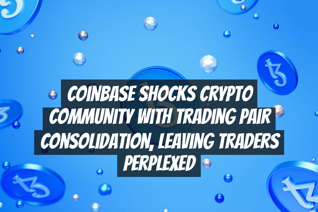 Coinbase Shocks Crypto Community with Trading Pair Consolidation, Leaving Traders Perplexed