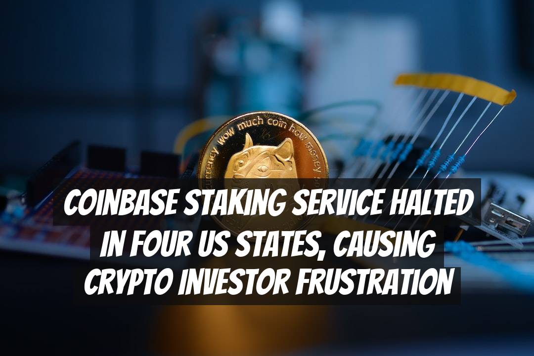 Coinbase Staking Service Halted in Four US States, Causing Crypto Investor Frustration