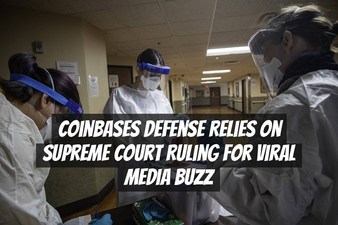 Coinbases Defense Relies on Supreme Court Ruling for Viral Media Buzz