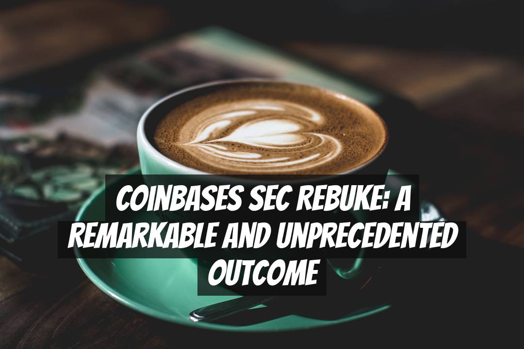 Coinbases SEC Rebuke: A Remarkable and Unprecedented Outcome