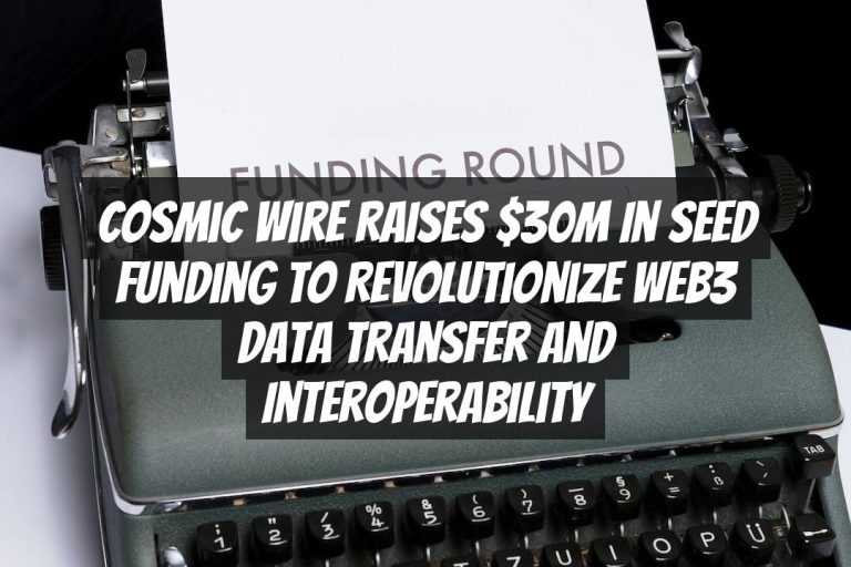 Cosmic Wire Raises $30M in Seed Funding to Revolutionize Web3 Data Transfer and Interoperability