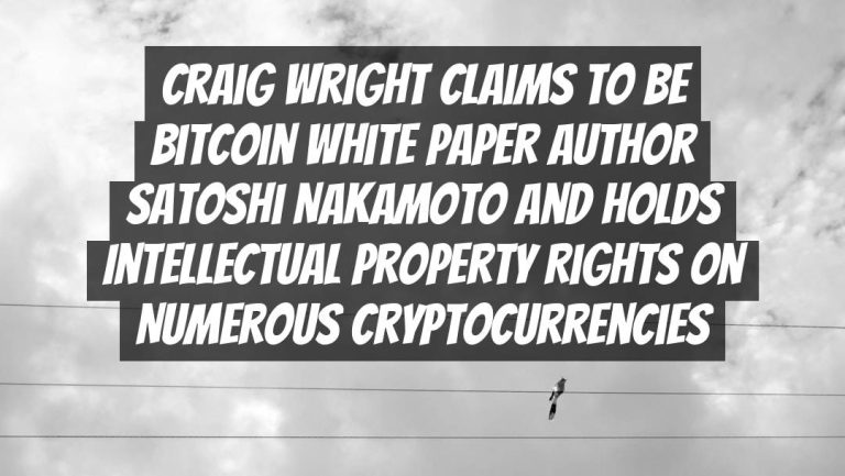 Craig Wright Claims to be Bitcoin White Paper Author Satoshi Nakamoto and Holds Intellectual Property Rights on Numerous Cryptocurrencies