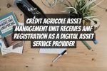 Crédit Agricole Asset Management Unit Receives AMF Registration as a Digital Asset Service Provider