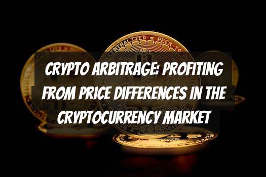 Crypto Arbitrage: Profiting from Price Differences in the Cryptocurrency Market