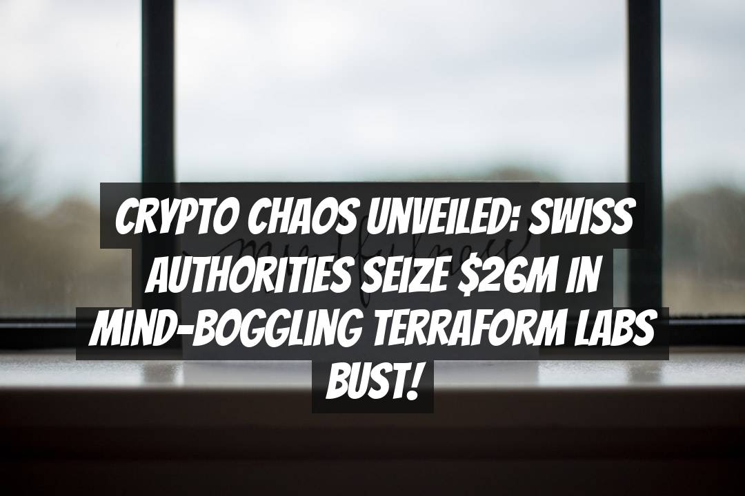 Crypto Chaos Unveiled: Swiss Authorities Seize $26m in Mind-Boggling Terraform Labs Bust!