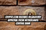 Crypto.com Receives Regulatory Approval from Netherlands Central Bank