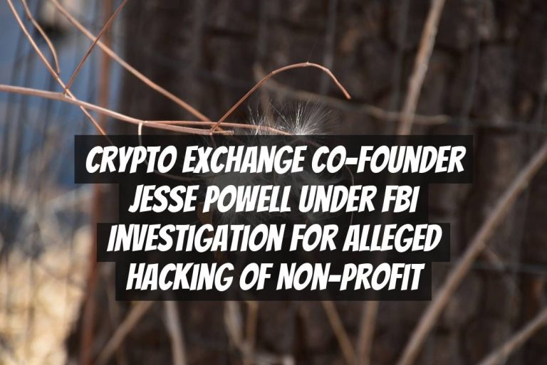 Crypto Exchange Co-Founder Jesse Powell Under FBI Investigation for Alleged Hacking of Non-Profit