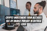 Crypto Investment Firm Accuses SEC of Unjust Pursuit in Bittrex Case