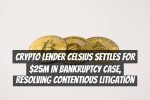 Crypto Lender Celsius Settles for $25M in Bankruptcy Case, Resolving Contentious Litigation