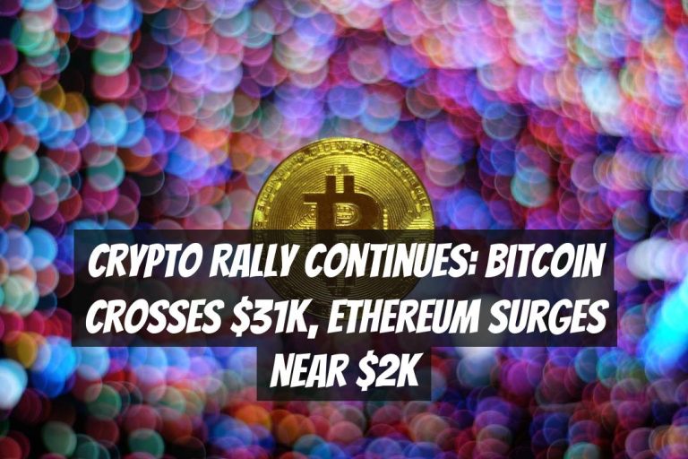 Crypto Rally Continues: Bitcoin Crosses $31K, Ethereum Surges Near $2K