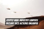 Crypto War: Industry Lawyers Declare SECs Actions Unlawful