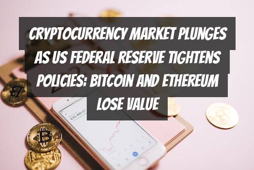 Cryptocurrency Market Plunges as US Federal Reserve Tightens Policies: Bitcoin and Ethereum Lose Value