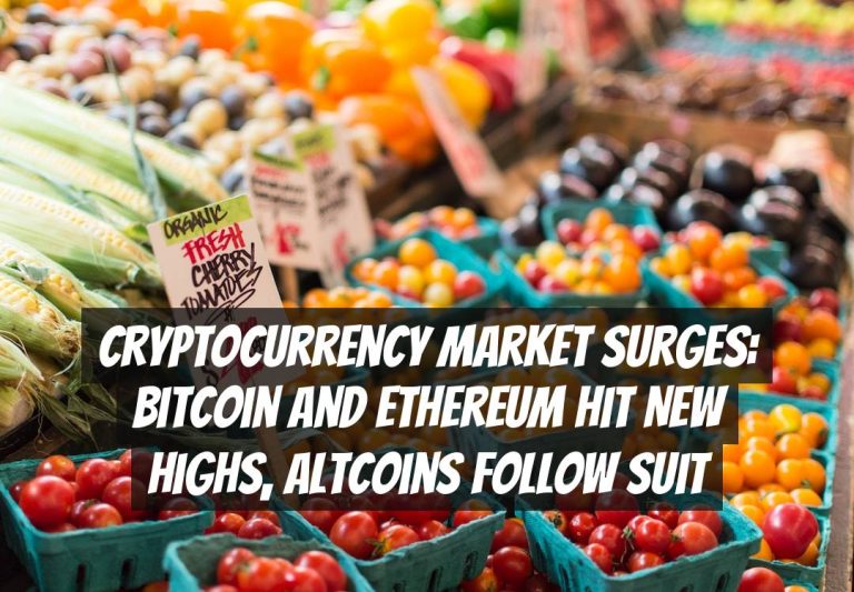 Cryptocurrency Market Surges: Bitcoin and Ethereum Hit New Highs, Altcoins Follow Suit