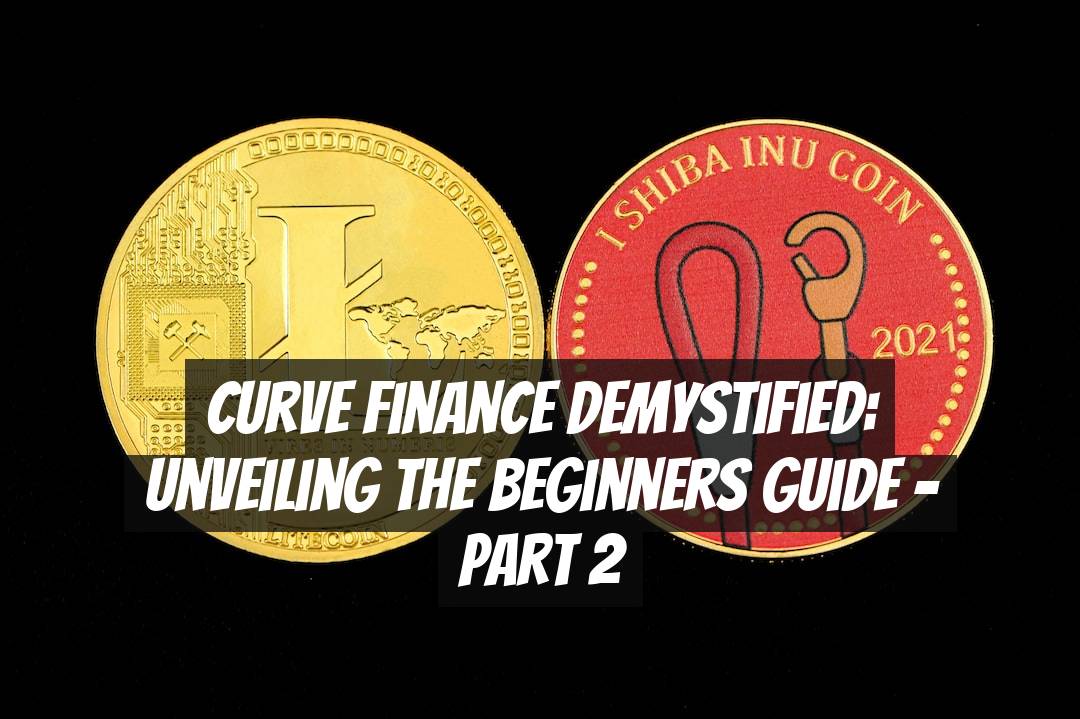 Curve Finance Demystified: Unveiling the Beginners Guide – Part 2