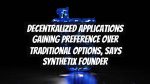 Decentralized Applications Gaining Preference Over Traditional Options, Says Synthetix Founder