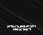 Decrease in Junes NFT thefts surprises experts