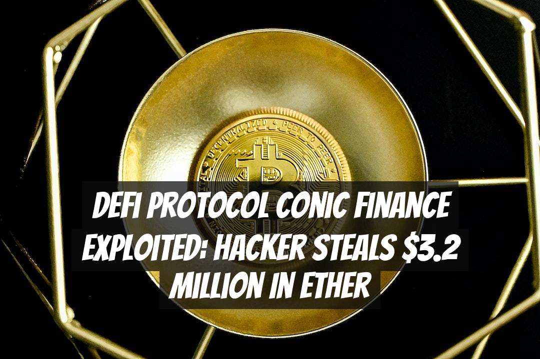 DeFi Protocol Conic Finance Exploited: Hacker Steals $3.2 Million in Ether