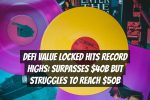 Defi Value Locked Hits Record Highs: Surpasses $40B But Struggles to Reach $50B