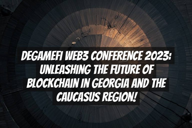 DEGAMEFI WEB3 CONFERENCE 2023: Unleashing the Future of Blockchain in Georgia and the Caucasus Region!