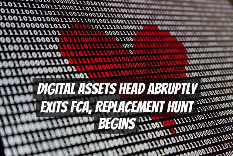 Digital Assets Head Abruptly Exits FCA, Replacement Hunt Begins