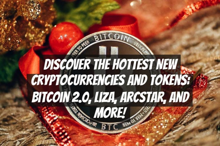 Discover the Hottest New Cryptocurrencies and Tokens: Bitcoin 2.0, Liza, Arcstar, and More!