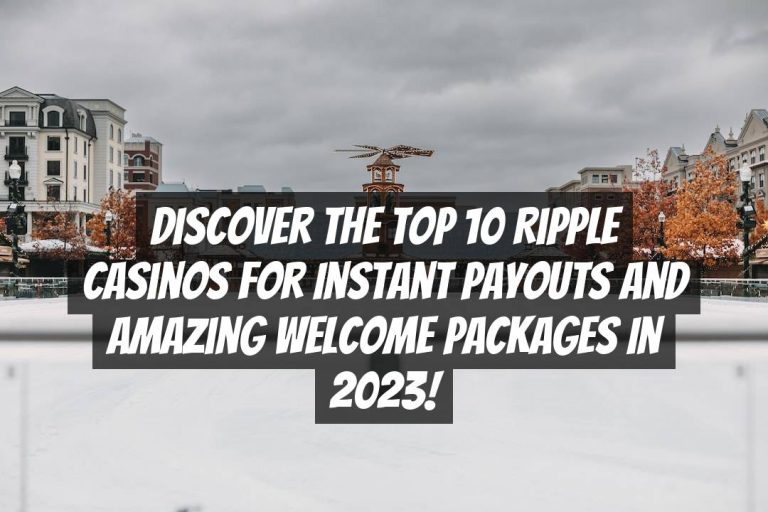 Discover the Top 10 Ripple Casinos for Instant Payouts and Amazing Welcome Packages in 2023!