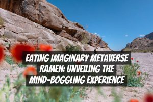 Eating Imaginary Metaverse Ramen: Unveiling the Mind-Boggling Experience