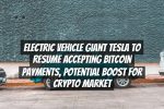 Electric Vehicle Giant Tesla to Resume Accepting Bitcoin Payments, Potential Boost for Crypto Market
